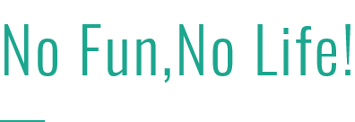 No Fun,No Life!